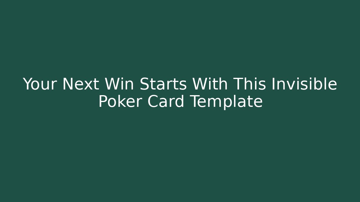 Your Next Win Starts With This Invisible Poker Card Template