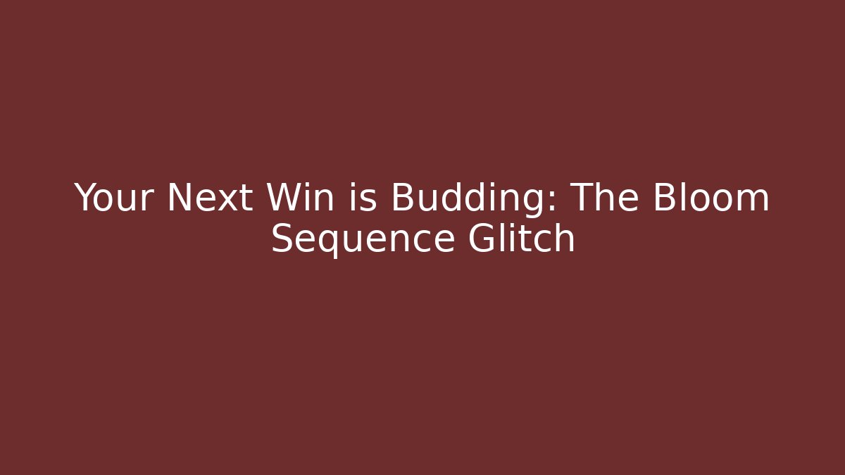 Your Next Win is Budding: The Bloom Sequence Glitch - Critter Realm