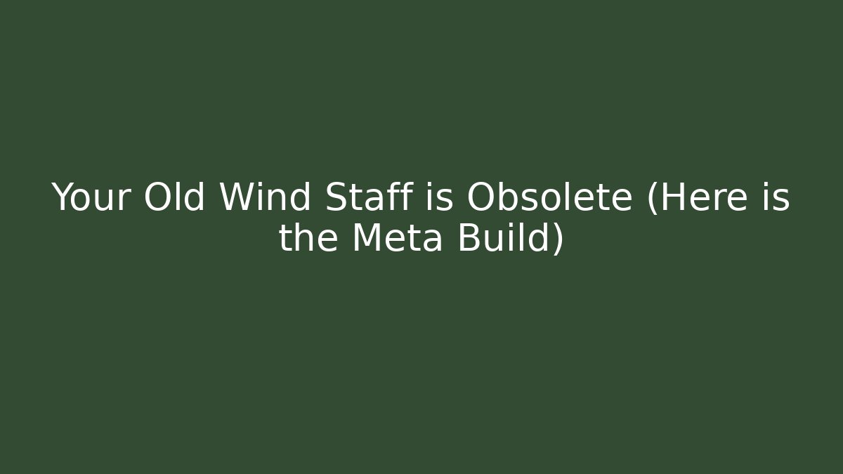 Your Old Wind Staff is Obsolete (Here is the Meta Build)