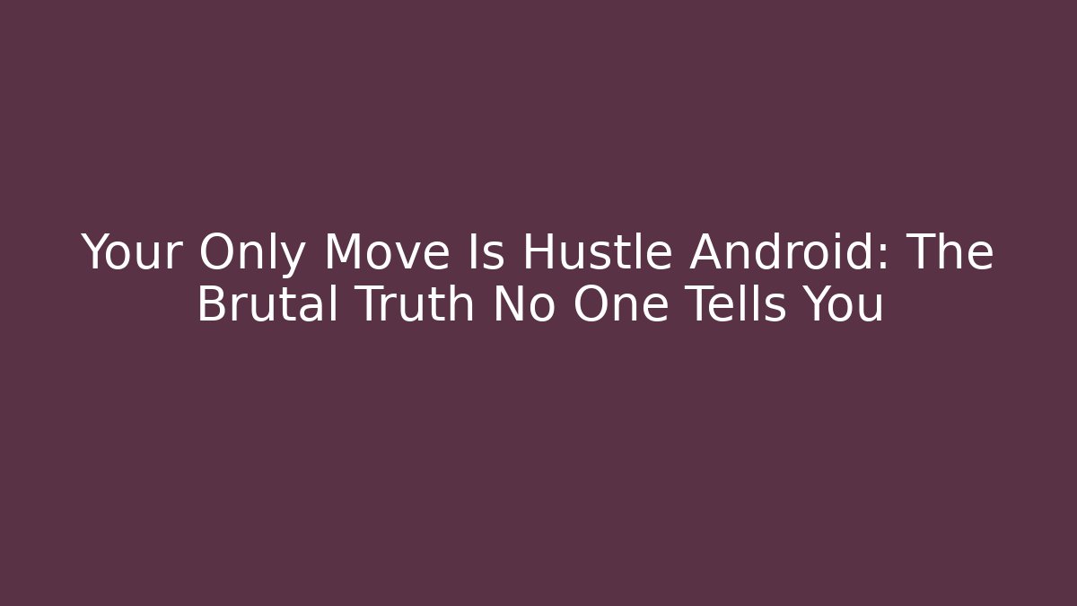 Your Only Move Is Hustle Android: The Brutal Truth No One Tells You