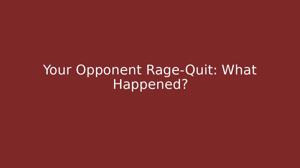 Your Opponent Rage-Quit: What Happened? - Critter Realm
