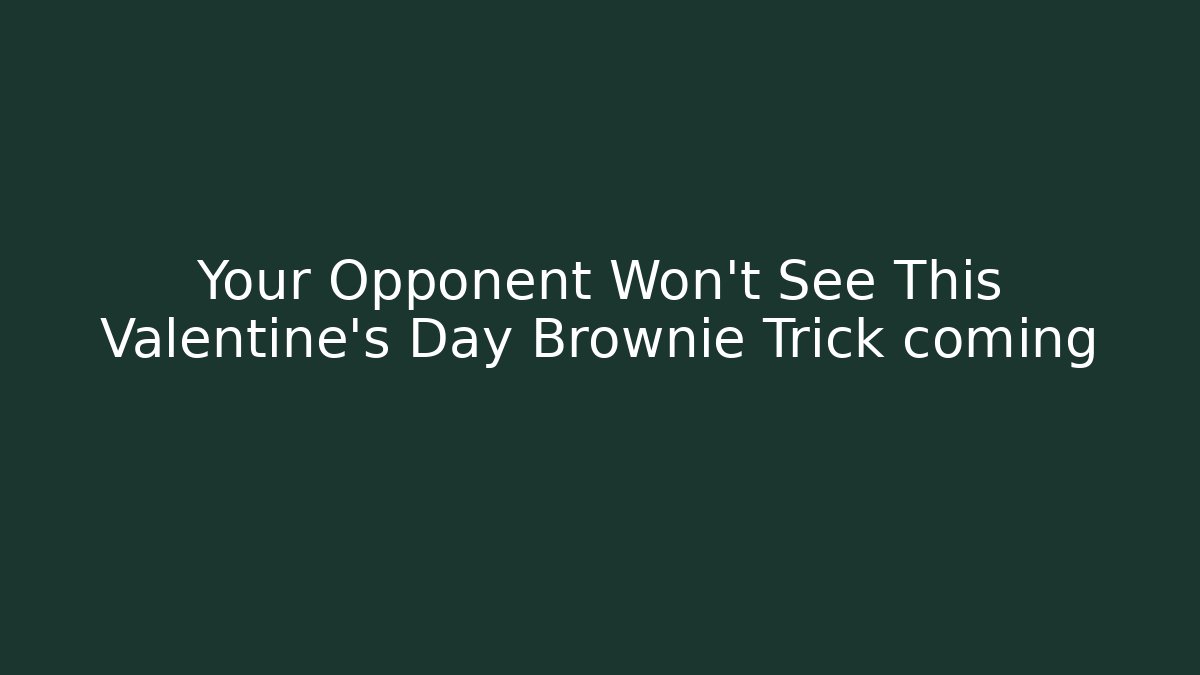 Your Opponent Won't See This Valentine's Day Brownie Trick coming