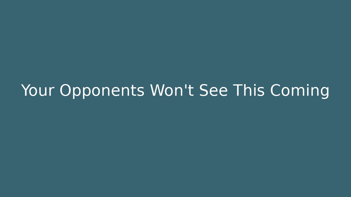 Your Opponents Won't See This Coming