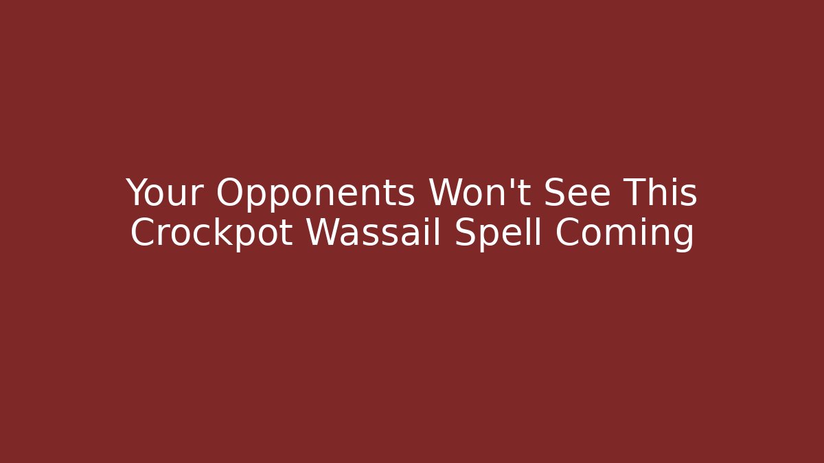 Your Opponents Won't See This Crockpot Wassail Spell Coming
