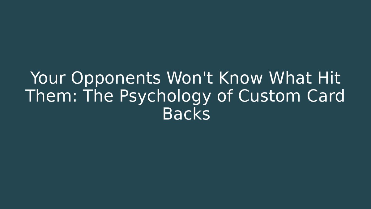 Your Opponents Won’t Know What Hit Them: The Psychology of Custom Card Backs