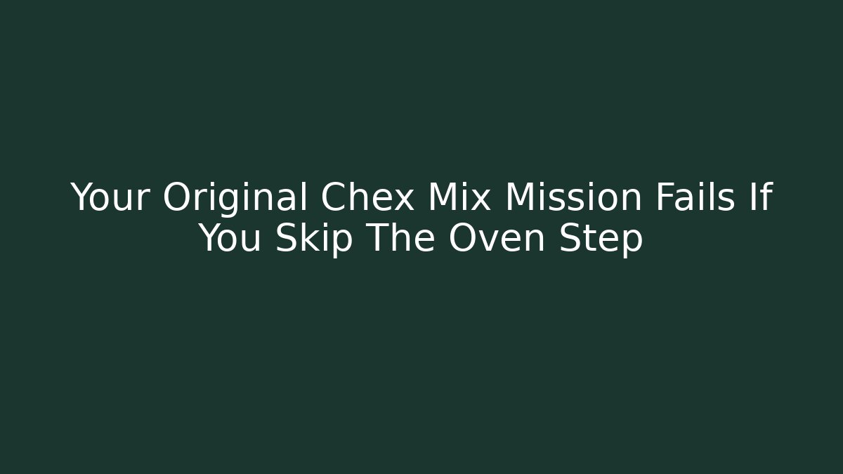 Your Original Chex Mix Mission Fails If You Skip The Oven Step