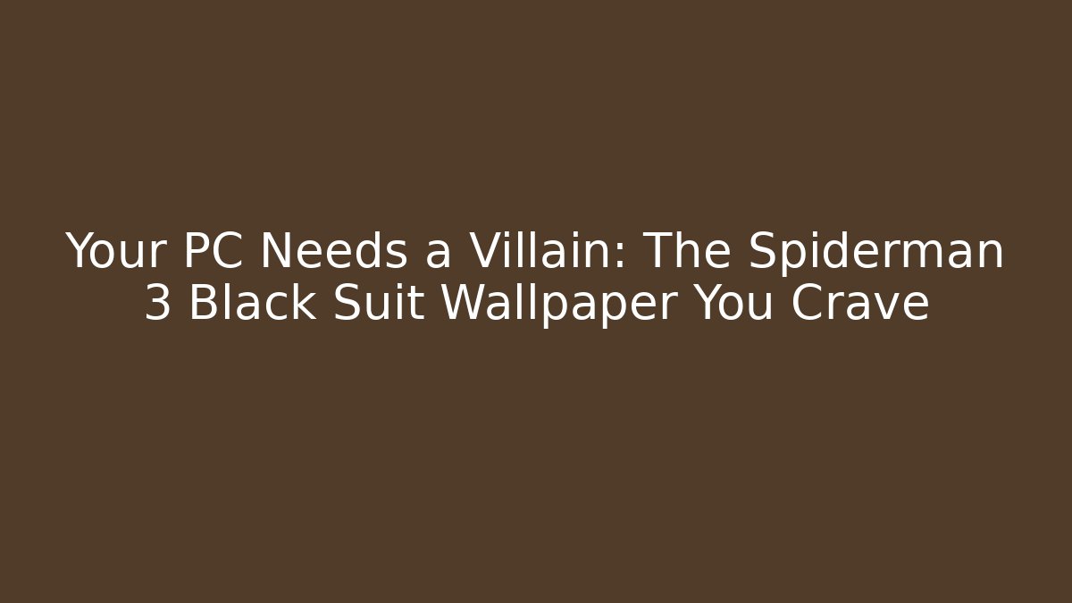 Your PC Needs a Villain: The Spiderman 3 Black Suit Wallpaper You Crave