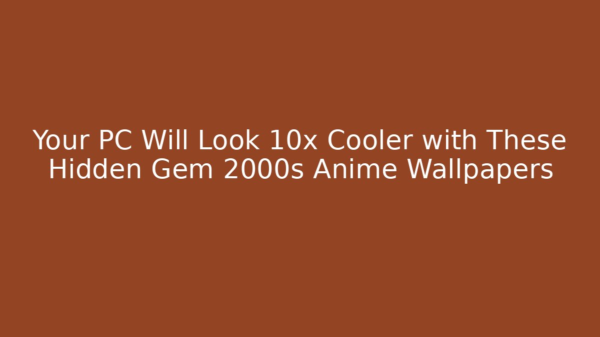 Your PC Will Look 10x Cooler with These Hidden Gem 2000s Anime Wallpapers - Critter Realm