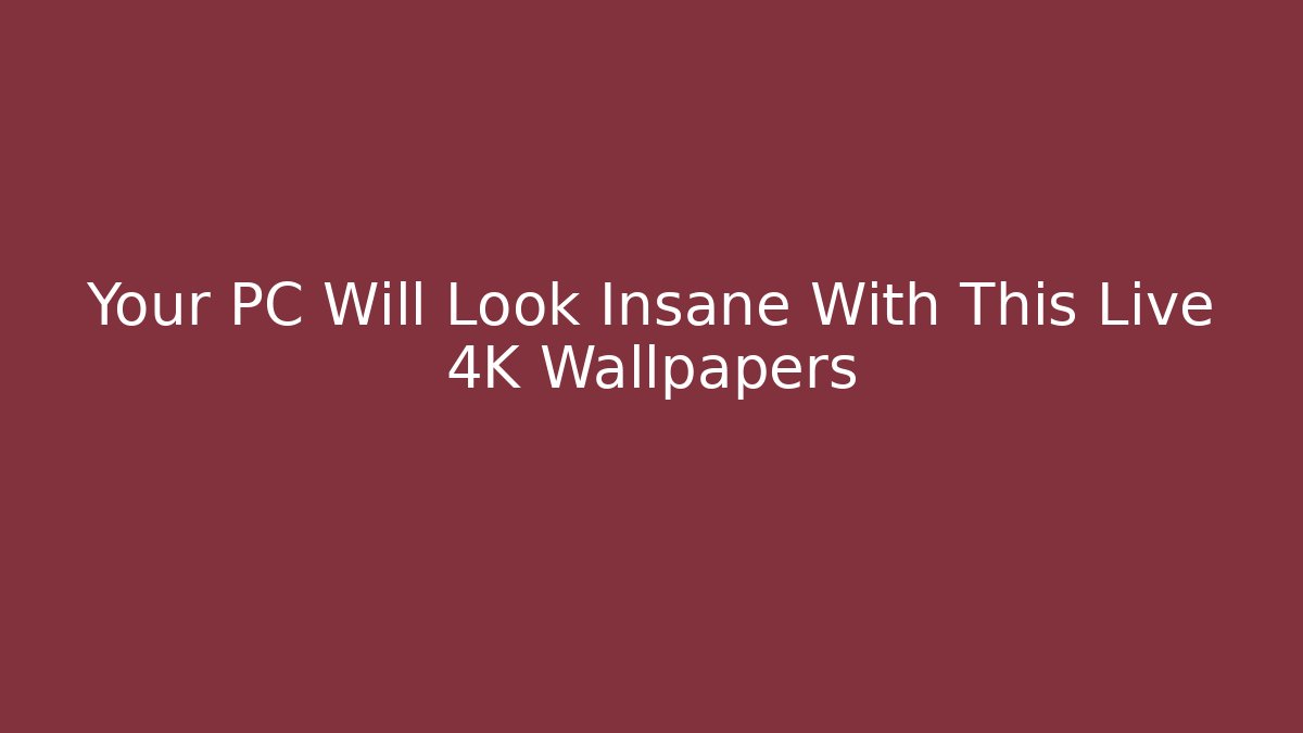 Your PC Will Look Insane With This Live 4K Wallpapers