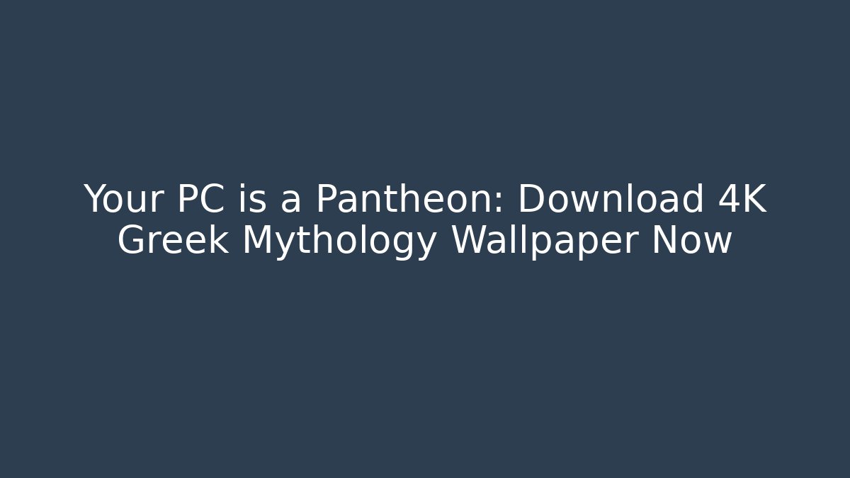 Your PC is a Pantheon: Download 4K Greek Mythology Wallpaper Now