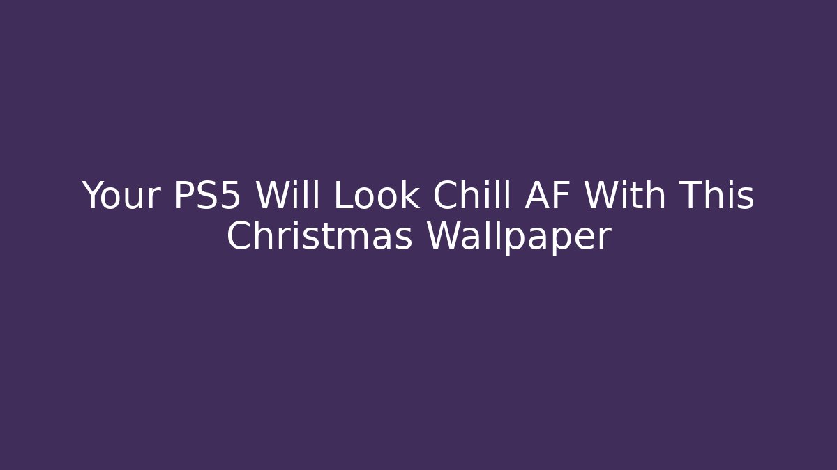 Your PS5 Will Look Chill AF With This Christmas Wallpaper - Critter Realm