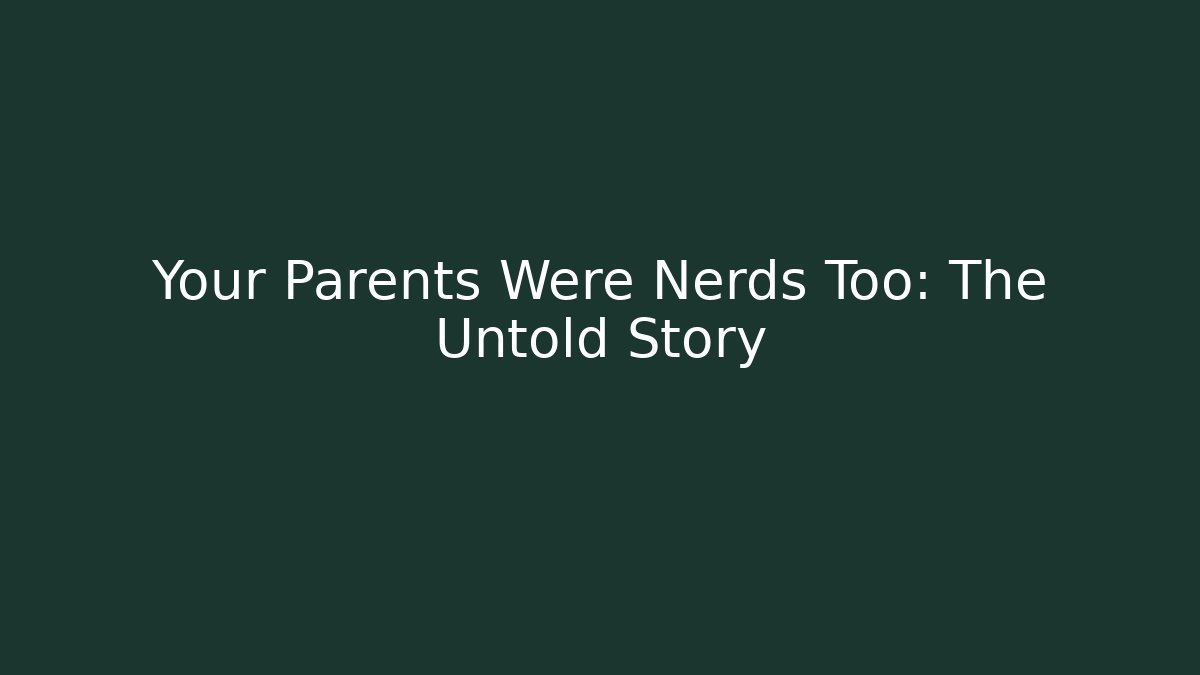 Your Parents Were Nerds Too: The Untold Story - Critter Realm