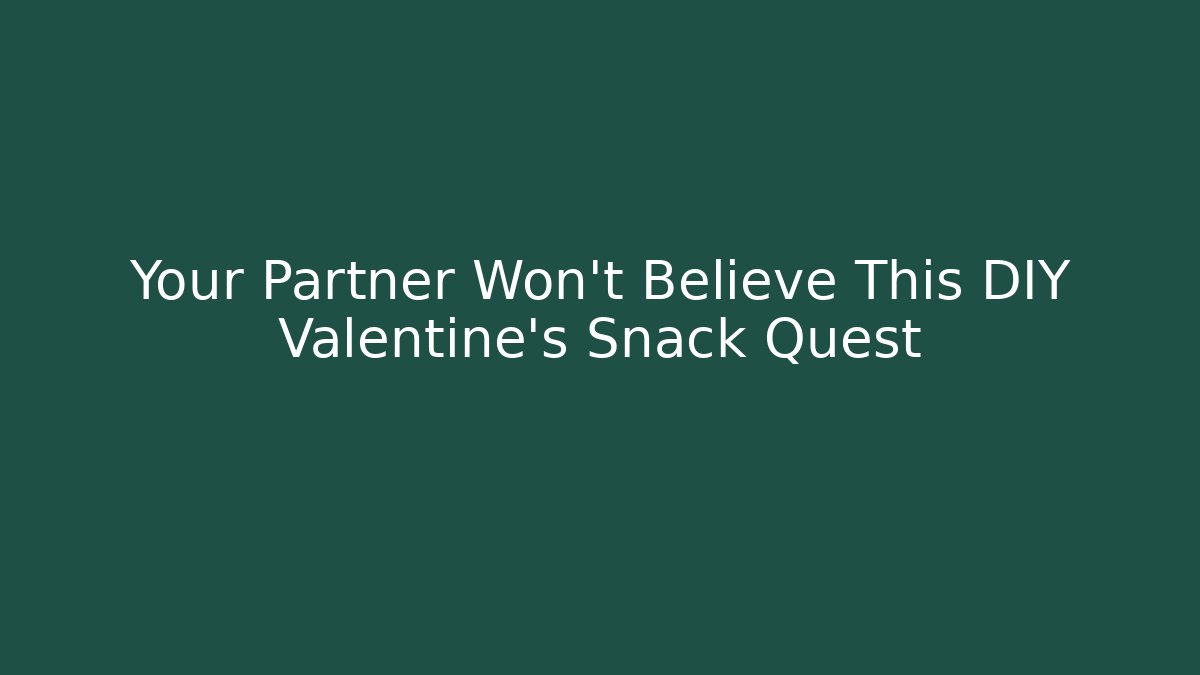 Your Partner Won't Believe This DIY Valentine's Snack Quest