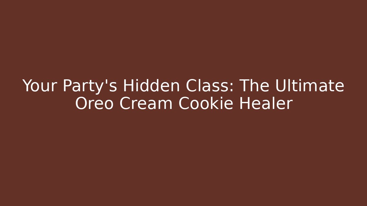 Your Party's Hidden Class: The Ultimate Oreo Cream Cookie Healer
