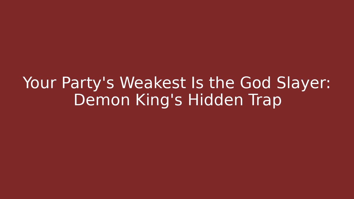 Your Party's Weakest Is the God Slayer: Demon King's Hidden Trap