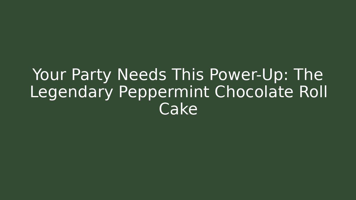 Your Party Needs This Power-Up: The Legendary Peppermint Chocolate Roll Cake