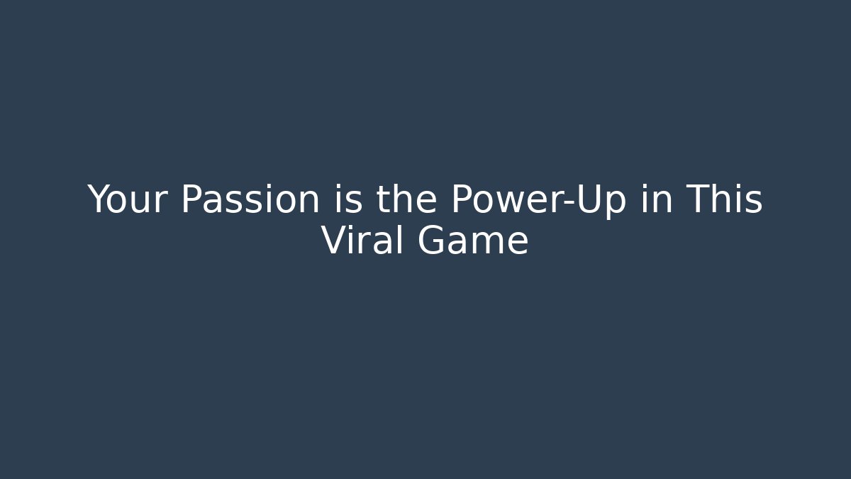 Your Passion is the Power-Up in This Viral Game