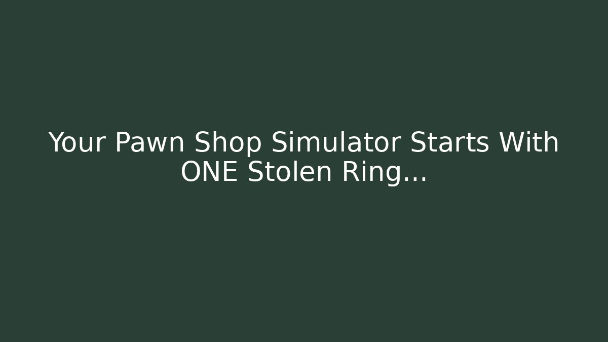 Your Pawn Shop Simulator Starts With ONE Stolen Ring...