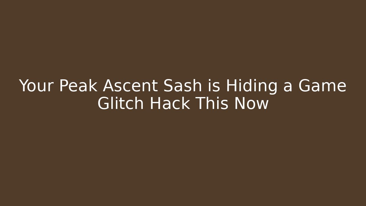 Your Peak Ascent Sash is Hiding a Game Glitch Hack This Now