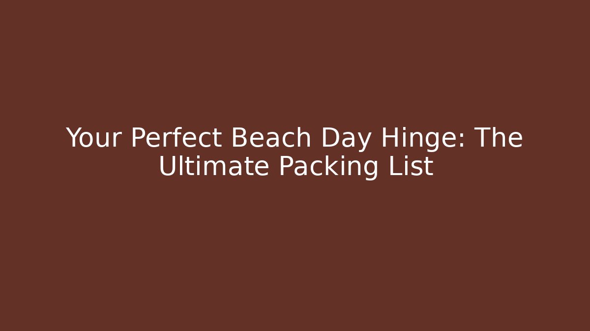 Your Perfect Beach Day Hinge: The Ultimate Packing List