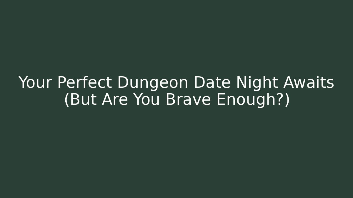 Your Perfect Dungeon Date Night Awaits (But Are You Brave Enough?) - Critter Realm
