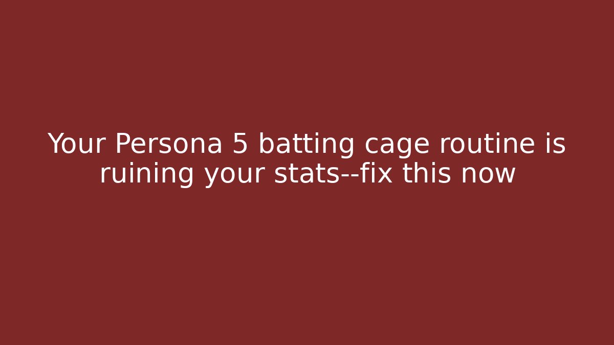 Your Persona 5 batting cage routine is ruining your stats—fix this now