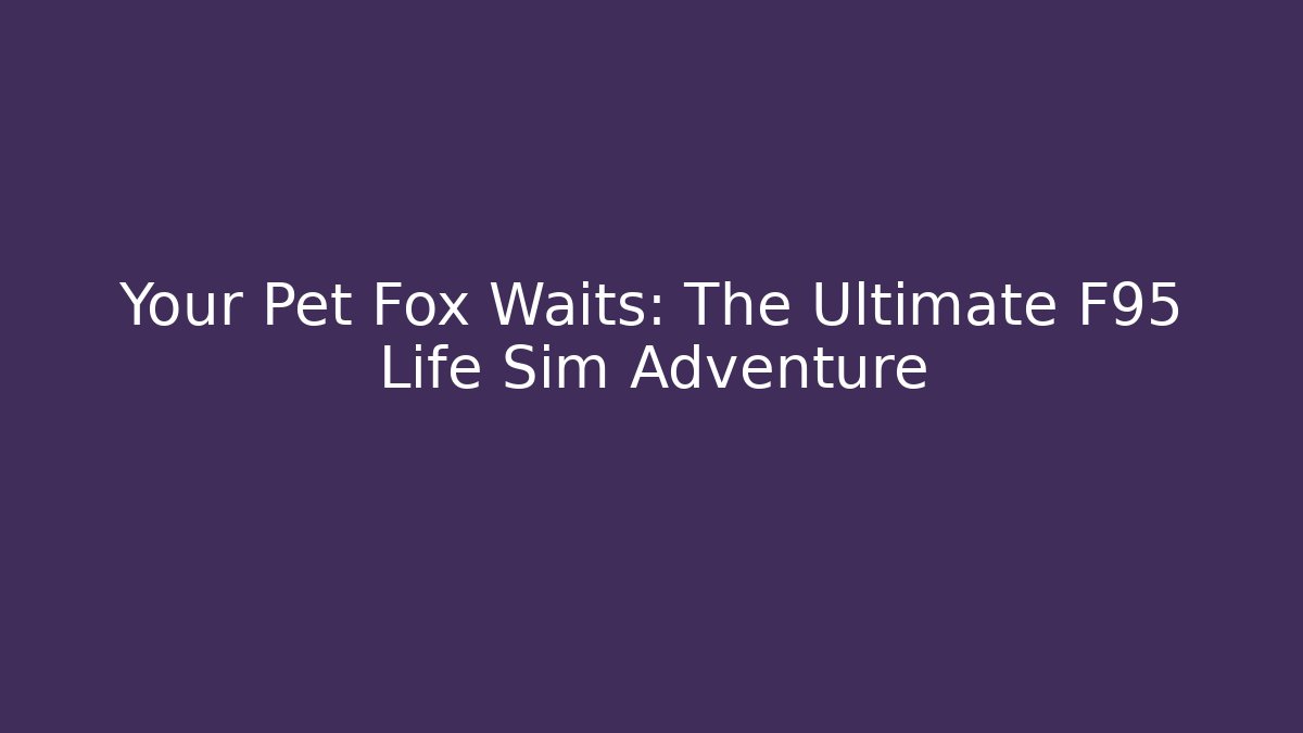 Your Pet Fox Waits: The Ultimate F95 Life Sim Adventure