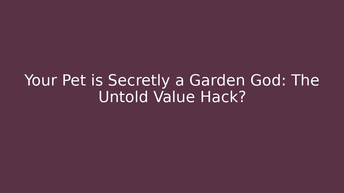 Your Pet is Secretly a Garden God: The Untold Value Hack?