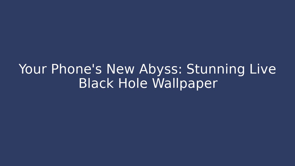 Your Phone's New Abyss: Stunning Live Black Hole Wallpaper