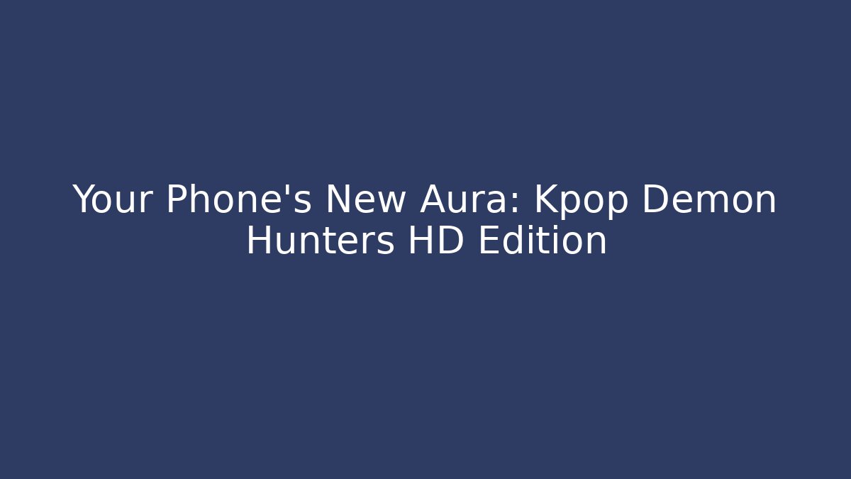 Your Phone's New Aura: Kpop Demon Hunters HD Edition - Critter Realm