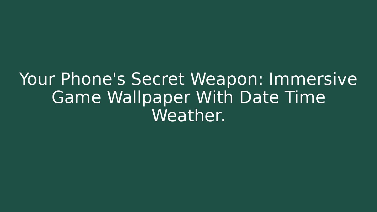 Your Phone’s Secret Weapon: Immersive Game Wallpaper With Date Time Weather.