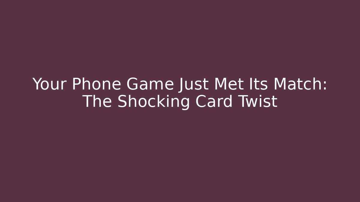 Your Phone Game Just Met Its Match: The Shocking Card Twist