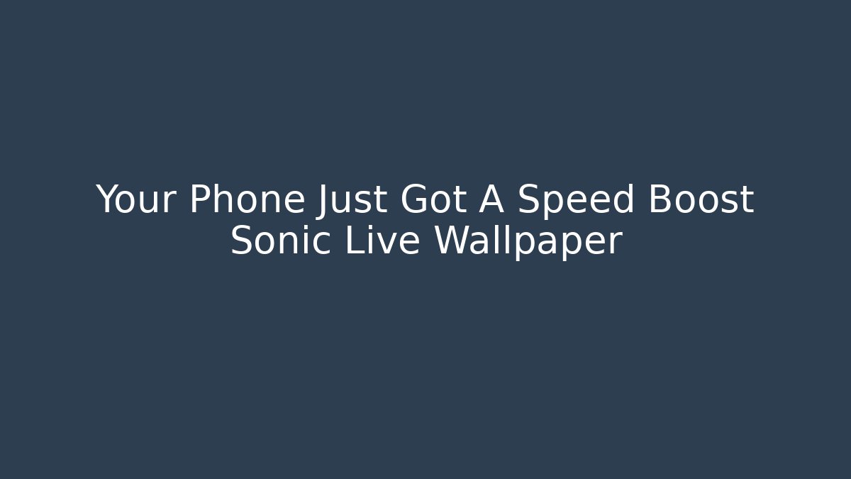 Your Phone Just Got A Speed Boost Sonic Live Wallpaper