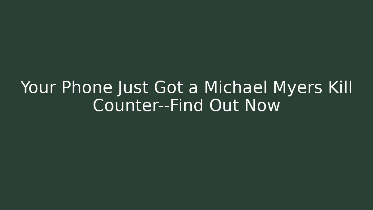 Your Phone Just Got a Michael Myers Kill Counter—Find Out Now