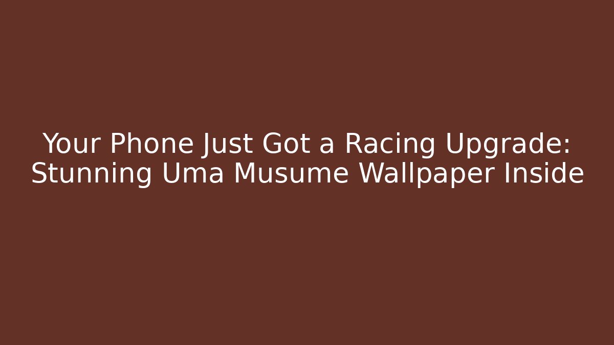 Your Phone Just Got a Racing Upgrade: Stunning Uma Musume Wallpaper Inside