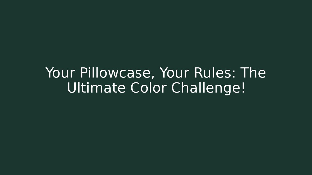 Your Pillowcase, Your Rules: The Ultimate Color Challenge!