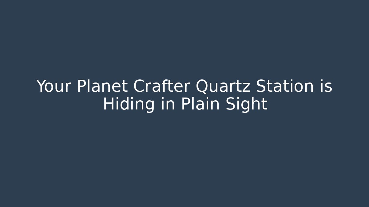 Your Planet Crafter Quartz Station is Hiding in Plain Sight - Critter Realm