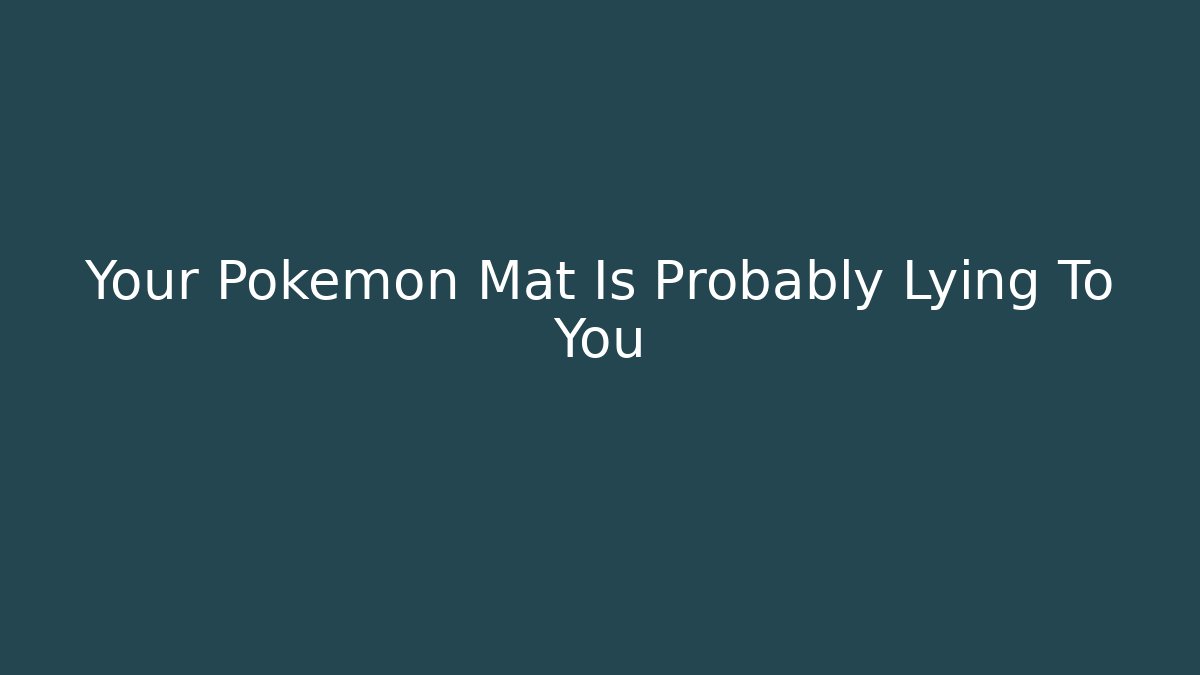 Your Pokémon Mat Is Probably Lying To You