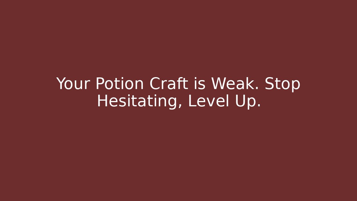 Your Potion Craft is Weak. Stop Hesitating, Level Up.