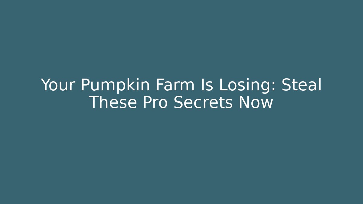 Your Pumpkin Farm Is Losing: Steal These Pro Secrets Now