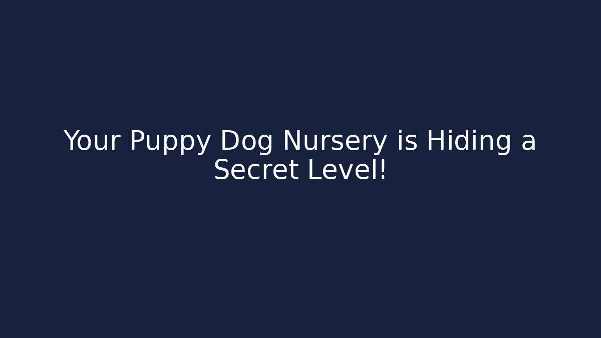 Your Puppy Dog Nursery is Hiding a Secret Level!
