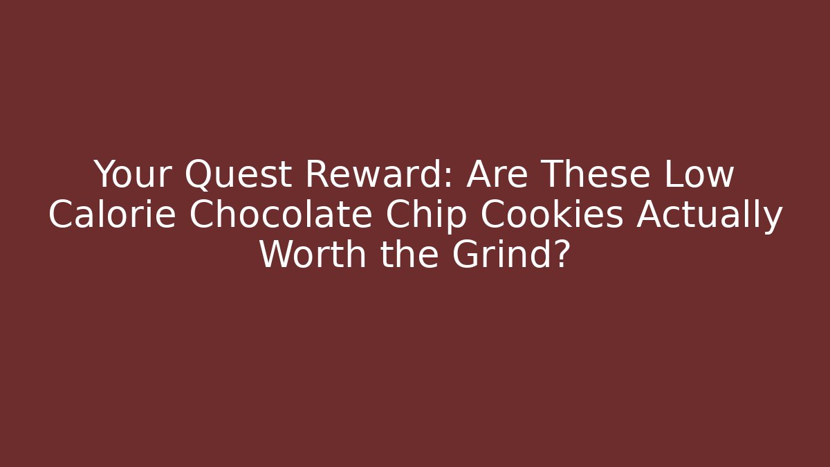 Your Quest Reward: Are These Low Calorie Chocolate Chip Cookies Actually Worth the Grind?
