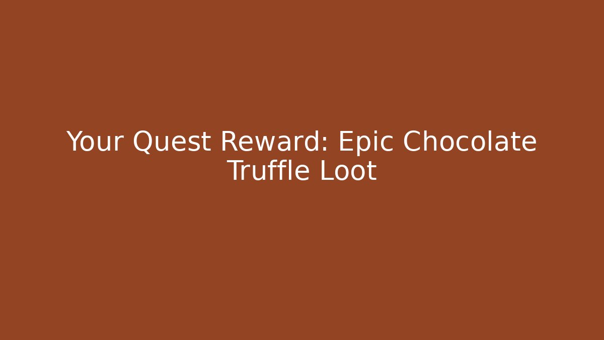 Your Quest Reward: Epic Chocolate Truffle Loot