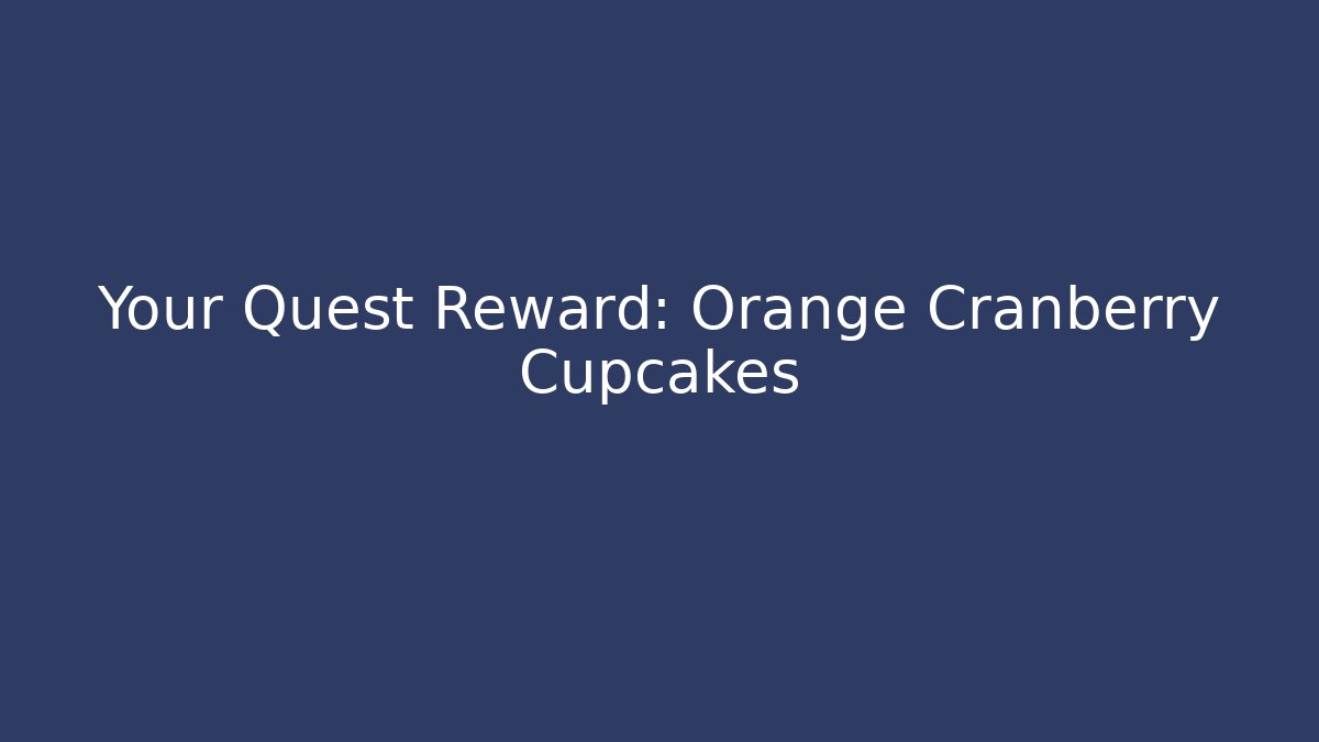 Your Quest Reward: Orange Cranberry Cupcakes
