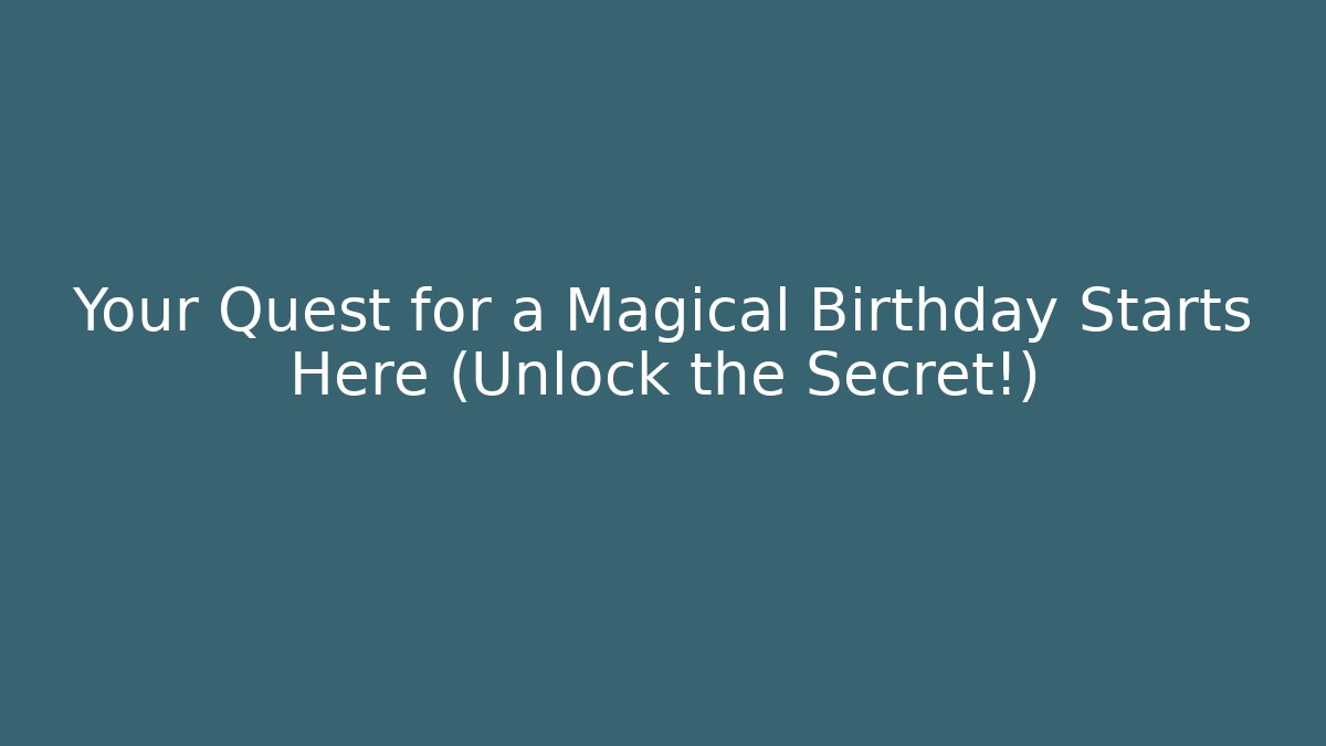 Your Quest for a Magical Birthday Starts Here (Unlock the Secret!)