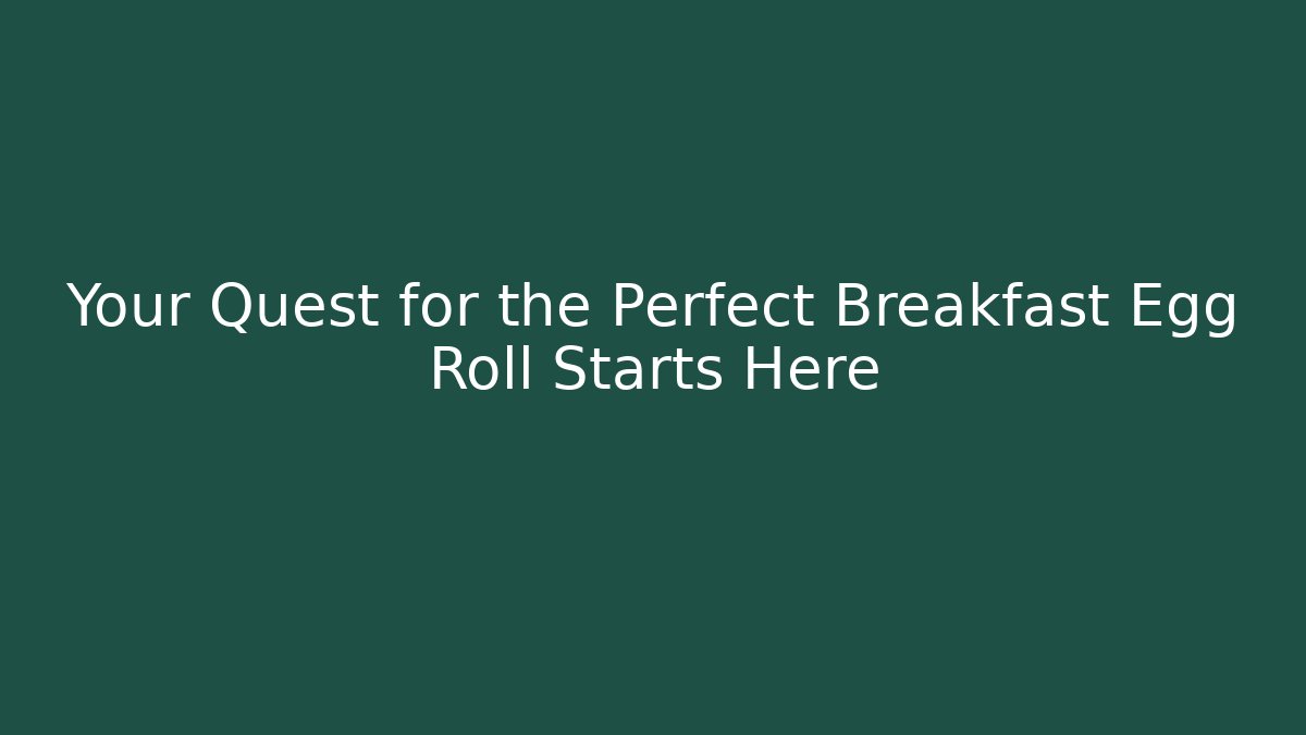Your Quest for the Perfect Breakfast Egg Roll Starts Here