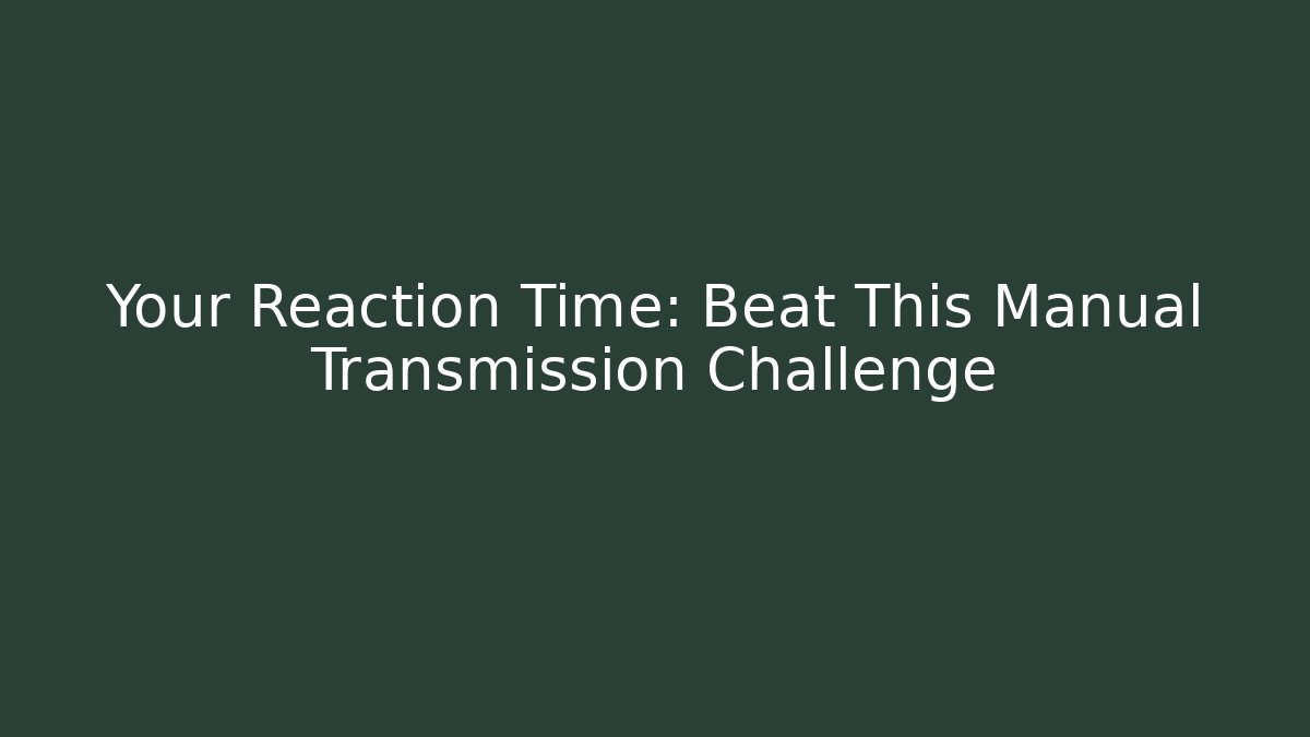 Your Reaction Time: Beat This Manual Transmission Challenge