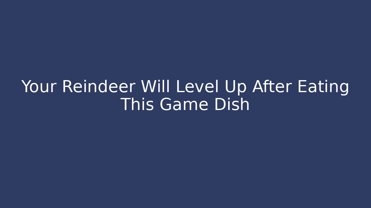 Your Reindeer Will Level Up After Eating This Game Dish