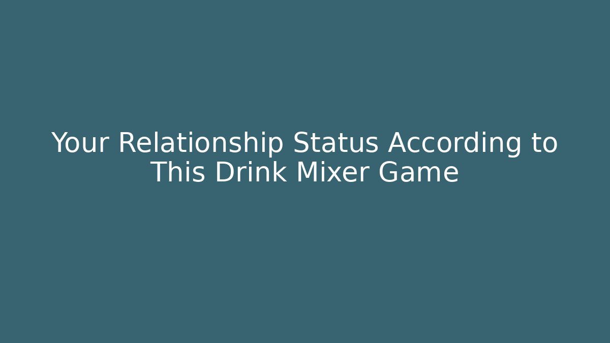 Your Relationship Status According to This Drink Mixer Game