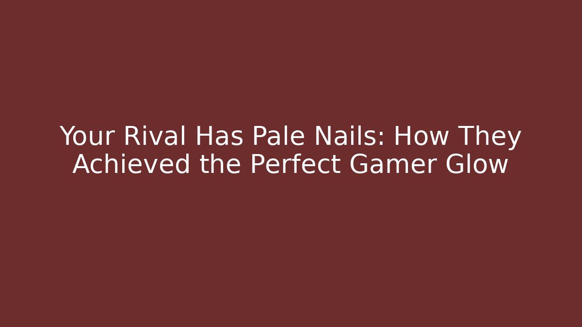 Your Rival Has Pale Nails: How They Achieved the Perfect Gamer Glow